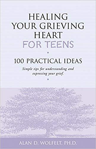 Healing Your Grieving Heart for Teens: 100 Practical Ideas - Simple Tips for Understanding and Expressing Your Grief