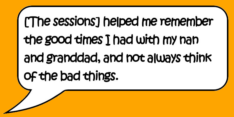Speech bubble reading: "[The sessions] helped me remember the good times I had with my nan and granddad, and not always think of the bad things."
