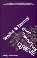 Weird Is Normal When Teenagers Grieve  Author: Jenny Lee Wheeler